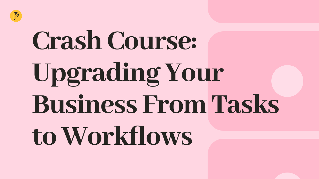 Crash Course: Upgrading Your Business From Tasks to Workflows